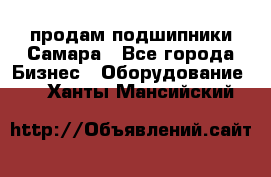 продам подшипники Самара - Все города Бизнес » Оборудование   . Ханты-Мансийский